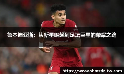 鲁本迪亚斯：从新星崛起到足坛巨星的荣耀之路